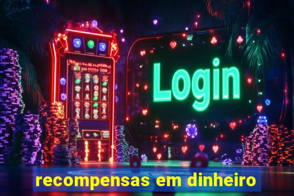 recompensas em dinheiro